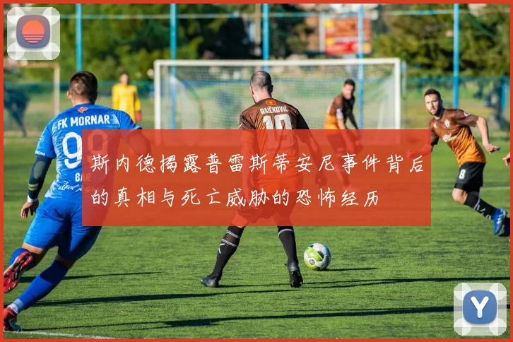 斯内德揭露普雷斯蒂安尼事件背后的真相与死亡威胁的恐怖经历
